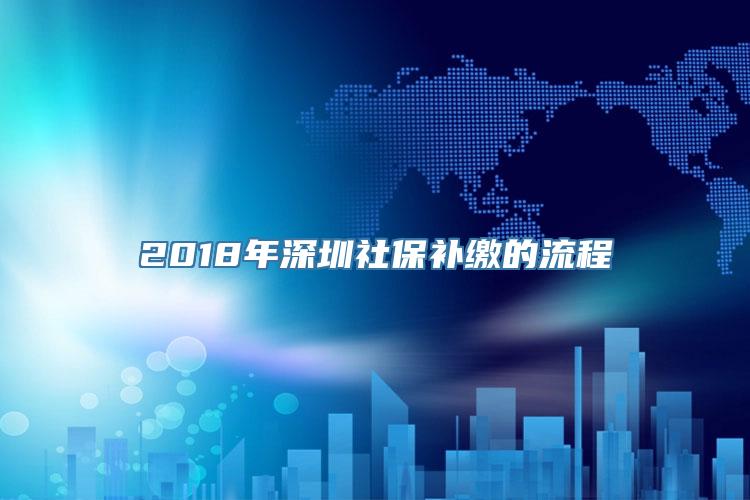 2018年深圳社保补缴的流程