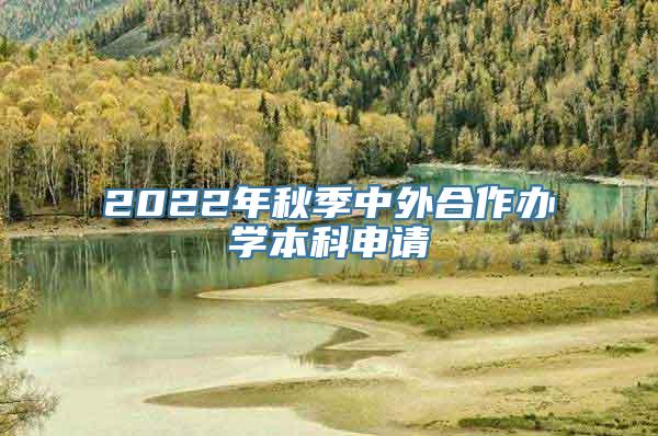 2022年秋季中外合作办学本科申请