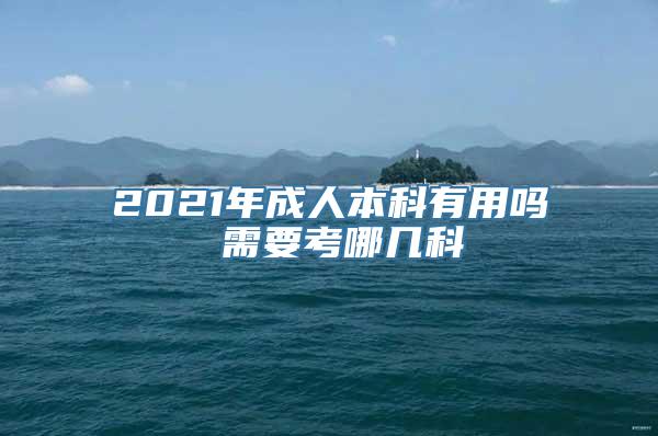 2021年成人本科有用吗 需要考哪几科