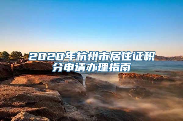 2020年杭州市居住证积分申请办理指南