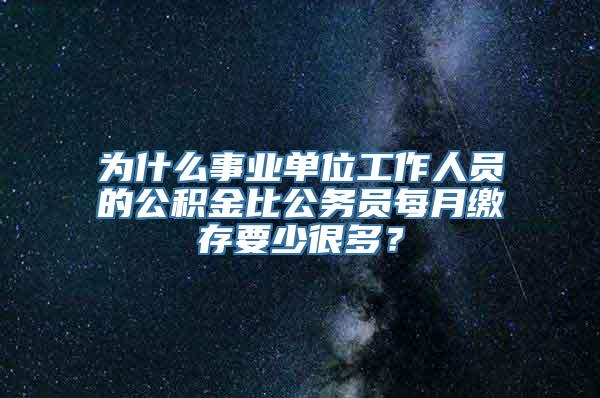 为什么事业单位工作人员的公积金比公务员每月缴存要少很多？