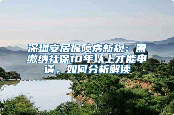 深圳安居保障房新规：需缴纳社保10年以上才能申请，如何分析解读