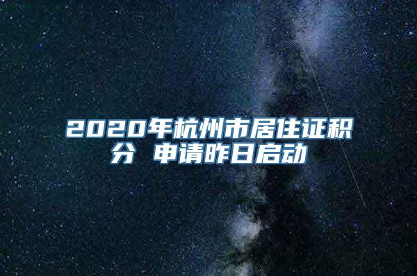 2020年杭州市居住证积分 申请昨日启动