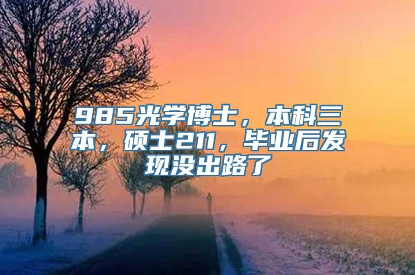 985光学博士，本科三本，硕士211，毕业后发现没出路了