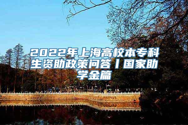 2022年上海高校本专科生资助政策问答丨国家助学金篇