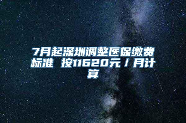 7月起深圳调整医保缴费标准 按11620元／月计算