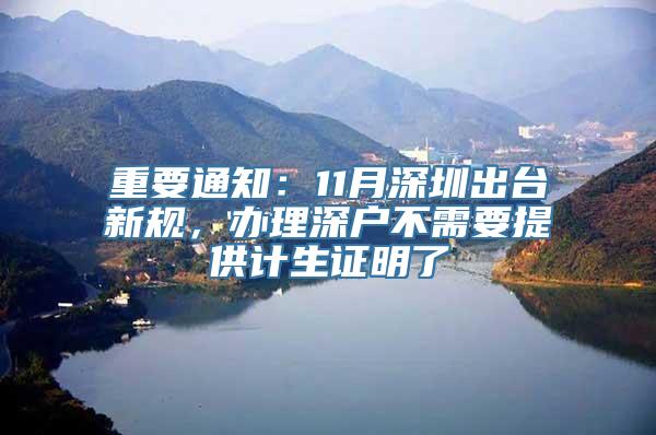 重要通知：11月深圳出台新规，办理深户不需要提供计生证明了