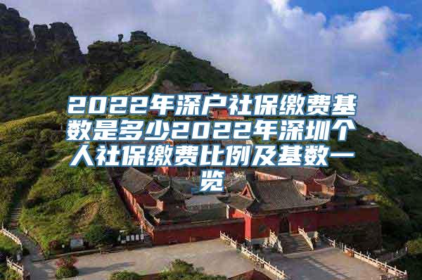 2022年深户社保缴费基数是多少2022年深圳个人社保缴费比例及基数一览