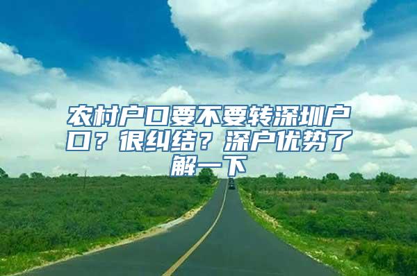 农村户口要不要转深圳户口？很纠结？深户优势了解一下