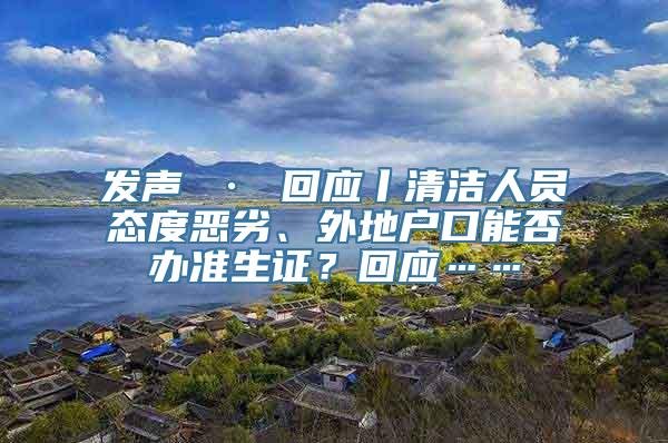 发声 · 回应丨清洁人员态度恶劣、外地户口能否办准生证？回应……