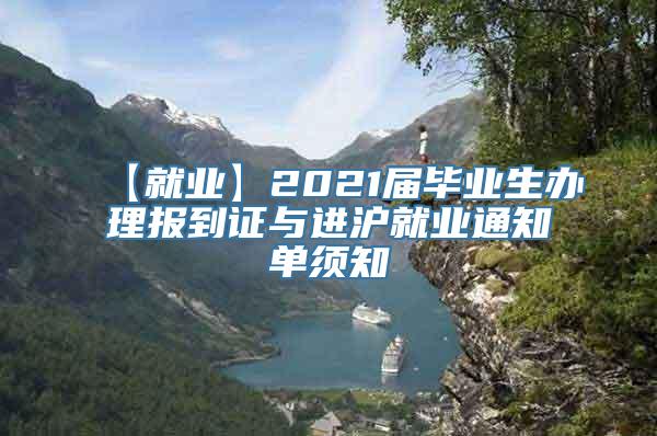 【就业】2021届毕业生办理报到证与进沪就业通知单须知