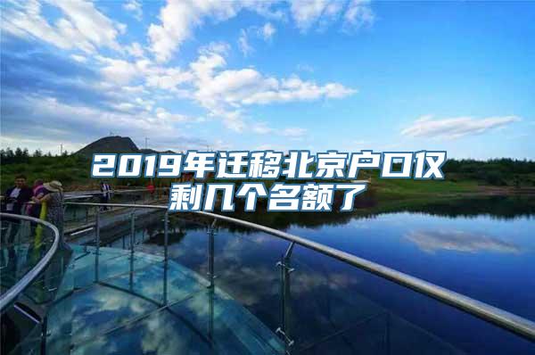 2019年迁移北京户口仅剩几个名额了