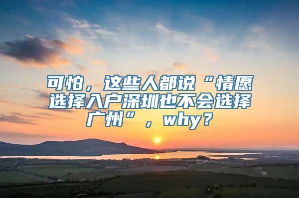 可怕，这些人都说“情愿选择入户深圳也不会选择广州”，why？