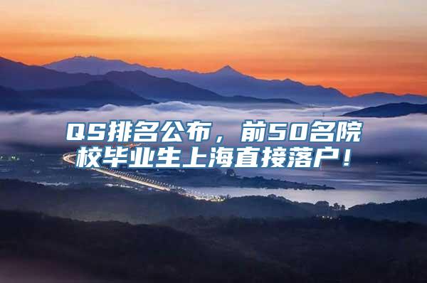 QS排名公布，前50名院校毕业生上海直接落户！