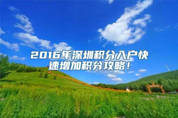 2016年深圳积分入户快速增加积分攻略！