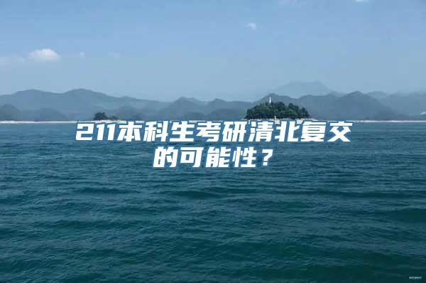 211本科生考研清北复交的可能性？