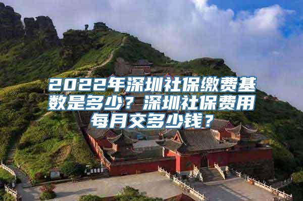 2022年深圳社保缴费基数是多少？深圳社保费用每月交多少钱？