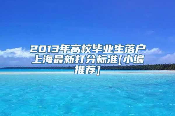 2013年高校毕业生落户上海最新打分标准[小编推荐]