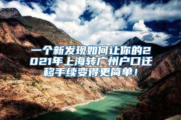 一个新发现如何让你的2021年上海转广州户口迁移手续变得更简单！