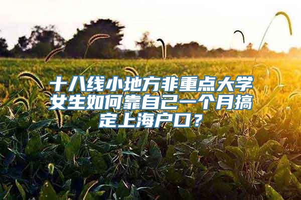 十八线小地方非重点大学女生如何靠自己一个月搞定上海户口？