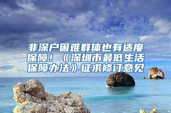 非深户困难群体也有适度保障！《深圳市最低生活保障办法》征求修订意见