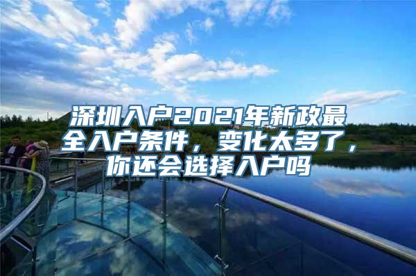 深圳入户2021年新政最全入户条件，变化太多了，你还会选择入户吗