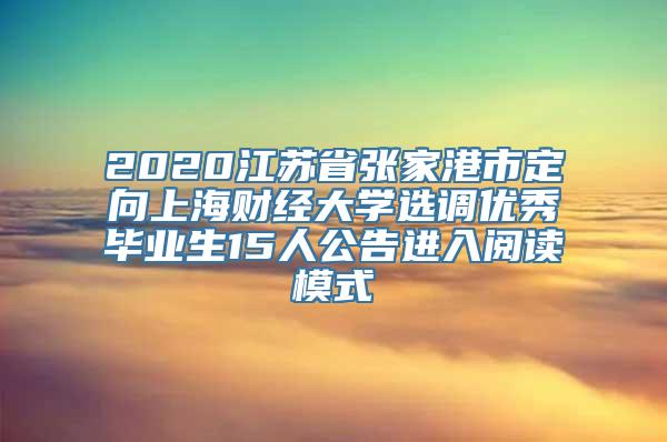 2020江苏省张家港市定向上海财经大学选调优秀毕业生15人公告进入阅读模式