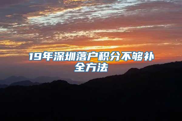 19年深圳落户积分不够补全方法