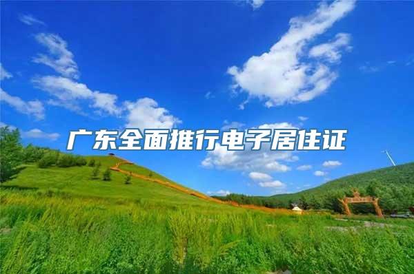 广东全面推行电子居住证