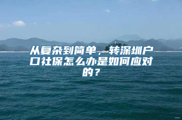 从复杂到简单，转深圳户口社保怎么办是如何应对的？