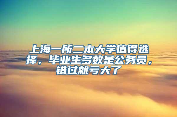 上海一所二本大学值得选择，毕业生多数是公务员，错过就亏大了