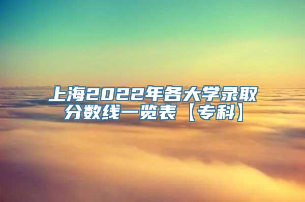 上海2022年各大学录取分数线一览表【专科】