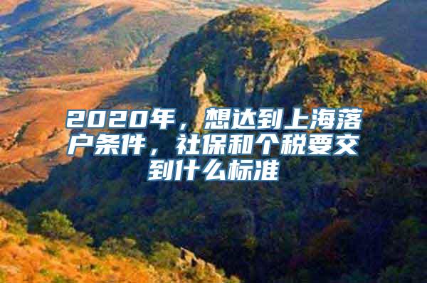 2020年，想达到上海落户条件，社保和个税要交到什么标准