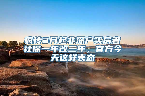 疯传3月起非深户买房者社保一年改三年，官方今天这样表态