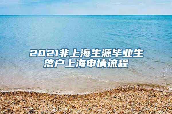 2021非上海生源毕业生落户上海申请流程