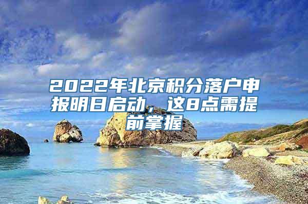 2022年北京积分落户申报明日启动，这8点需提前掌握