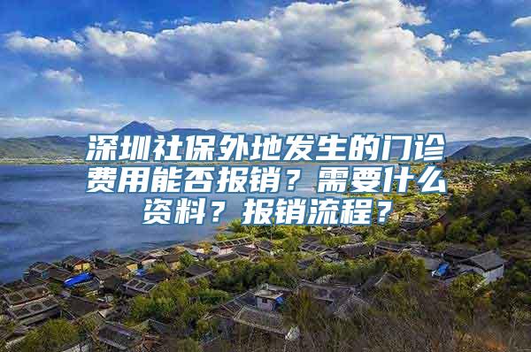 深圳社保外地发生的门诊费用能否报销？需要什么资料？报销流程？