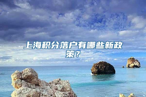 上海积分落户有哪些新政策？