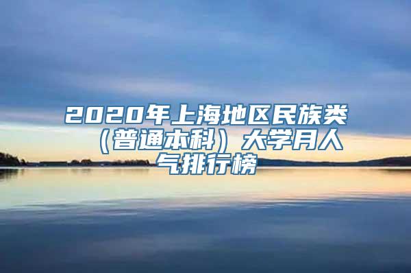 2020年上海地区民族类 （普通本科）大学月人气排行榜