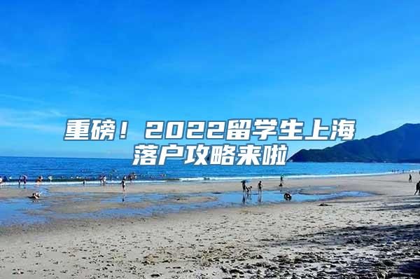 重磅！2022留学生上海落户攻略来啦