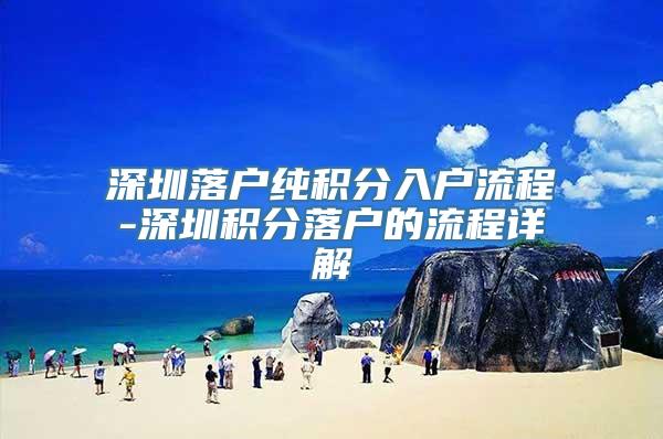 深圳落户纯积分入户流程-深圳积分落户的流程详解