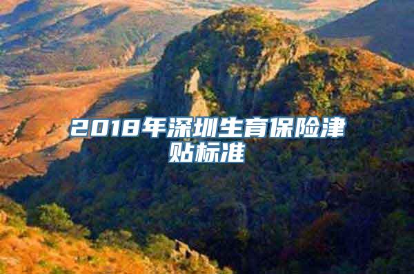 2018年深圳生育保险津贴标准