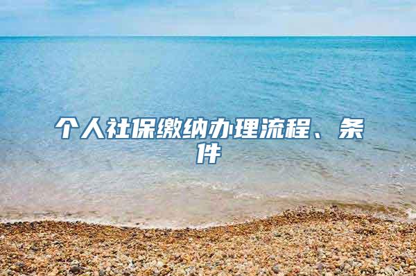 个人社保缴纳办理流程、条件