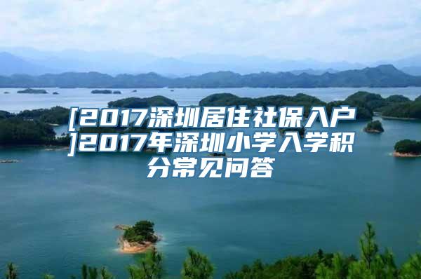 [2017深圳居住社保入户]2017年深圳小学入学积分常见问答