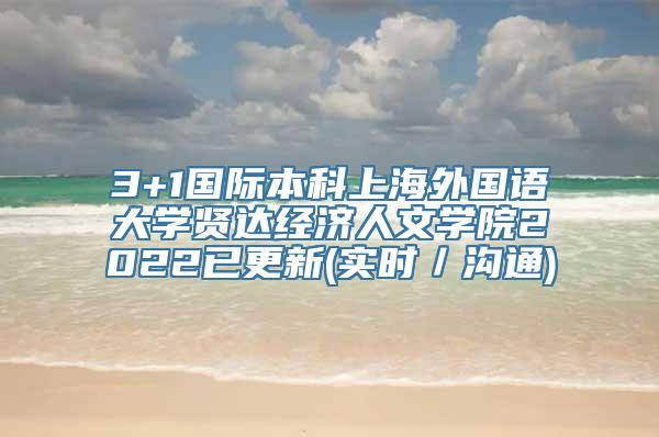 3+1国际本科上海外国语大学贤达经济人文学院2022已更新(实时／沟通)