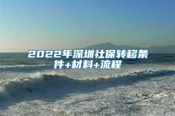 2022年深圳社保转移条件+材料+流程