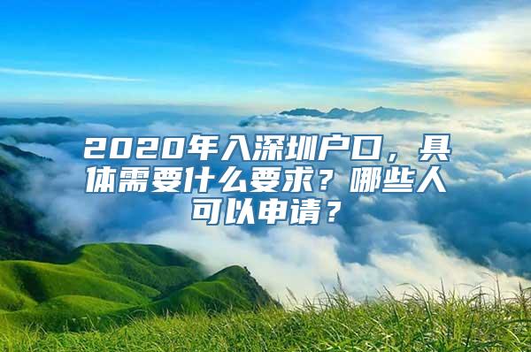 2020年入深圳户口，具体需要什么要求？哪些人可以申请？