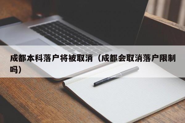 成都本科落户将被取消（成都会取消落户限制吗）