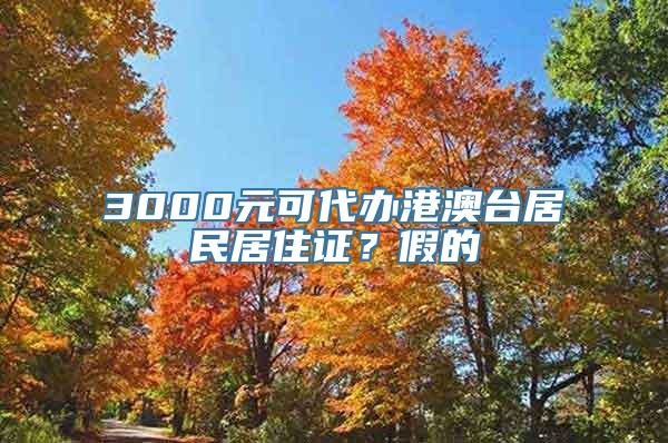 3000元可代办港澳台居民居住证？假的