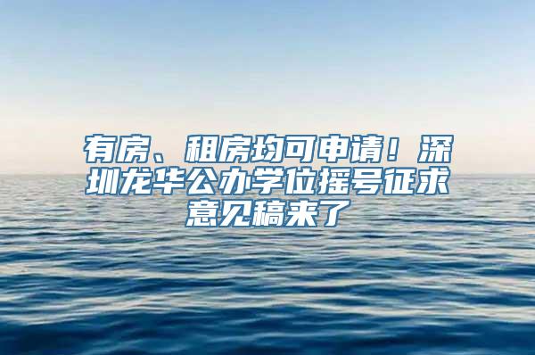 有房、租房均可申请！深圳龙华公办学位摇号征求意见稿来了